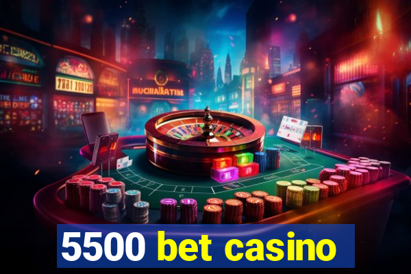 5500 bet casino